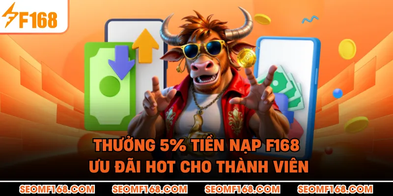 Thưởng 5% Tiền Nạp F168 - Ưu Đãi HOT Cho Thành Viên