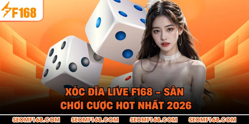 Xóc Đĩa Live F168 - Sân Chơi Cược HOT Nhất 2026
